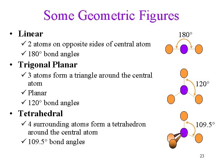 Some Geometric Figures • Linear 180° ü 2 atoms on opposite sides of central