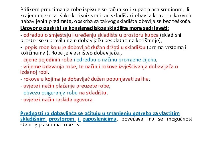 Prilikom preuzimanja robe ispisuje se račun koji kupac plaća sredinom, ili krajem mjeseca. Kako