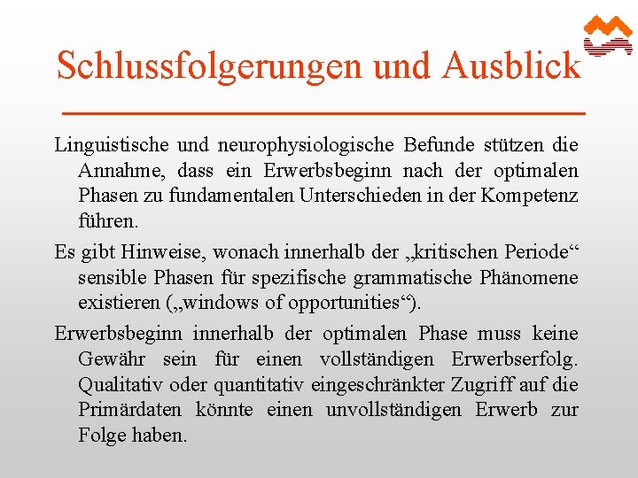 Schlussfolgerungen und Ausblick Linguistische und neurophysiologische Befunde stützen die Annahme, dass ein Erwerbsbeginn nach