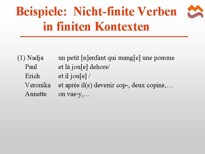 Beispiele: Nicht-finite Verben in finiten Kontexten (1) Nadja Paul Erich Veronika Annette un petit