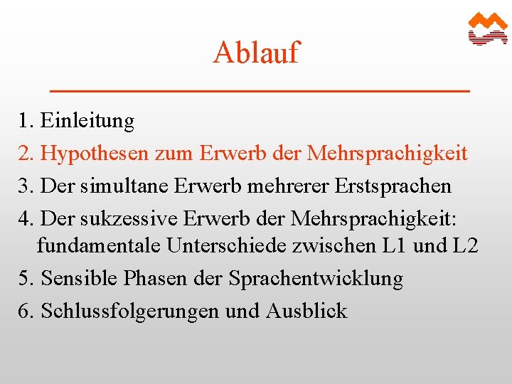 Ablauf 1. Einleitung 2. Hypothesen zum Erwerb der Mehrsprachigkeit 3. Der simultane Erwerb mehrerer