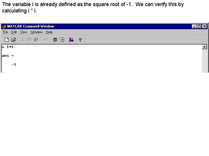 The variable i is already defined as the square root of -1. We can The variable i is already defined as the square root of -1. We can
