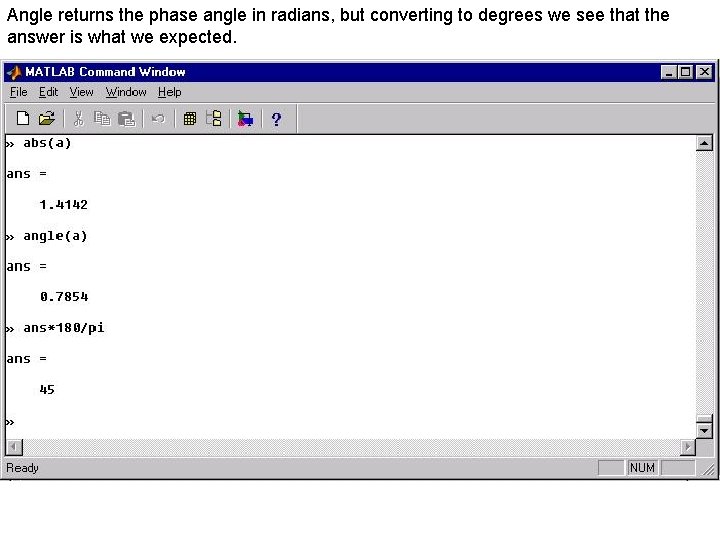 Angle returns the phase angle in radians, but converting to degrees we see that Angle returns the phase angle in radians, but converting to degrees we see that