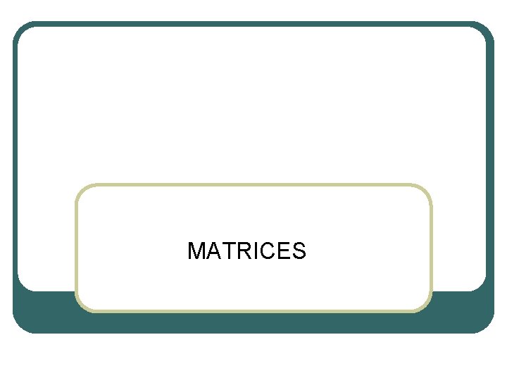 MATRICES MATRICES