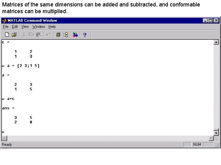 Matrices of the same dimensions can be added and subtracted, and conformable matrices can Matrices of the same dimensions can be added and subtracted, and conformable matrices can