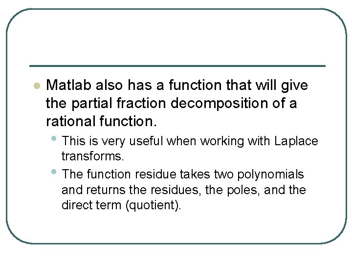 l Matlab also has a function that will give the partial fraction decomposition of l Matlab also has a function that will give the partial fraction decomposition of