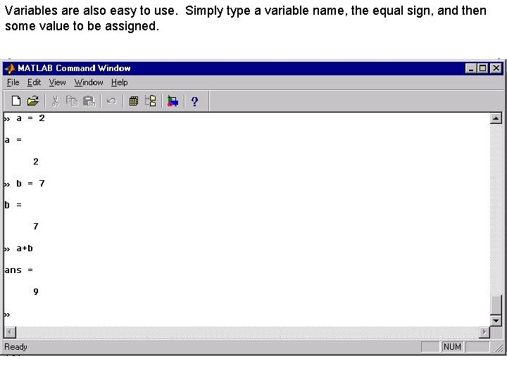 Variables are also easy to use. Simply type a variable name, the equal sign, Variables are also easy to use. Simply type a variable name, the equal sign,