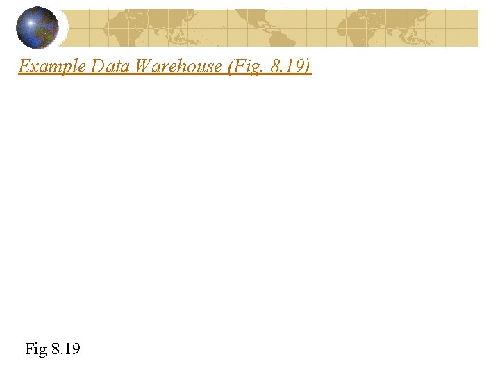 Example Data Warehouse (Fig. 8. 19) Fig 8. 19 Example Data Warehouse (Fig. 8. 19) Fig 8. 19