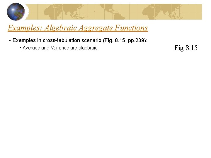 Examples: Algebraic Aggregate Functions • Examples in cross-tabulation scenario (Fig. 8. 15, pp. 239): Examples: Algebraic Aggregate Functions • Examples in cross-tabulation scenario (Fig. 8. 15, pp. 239):