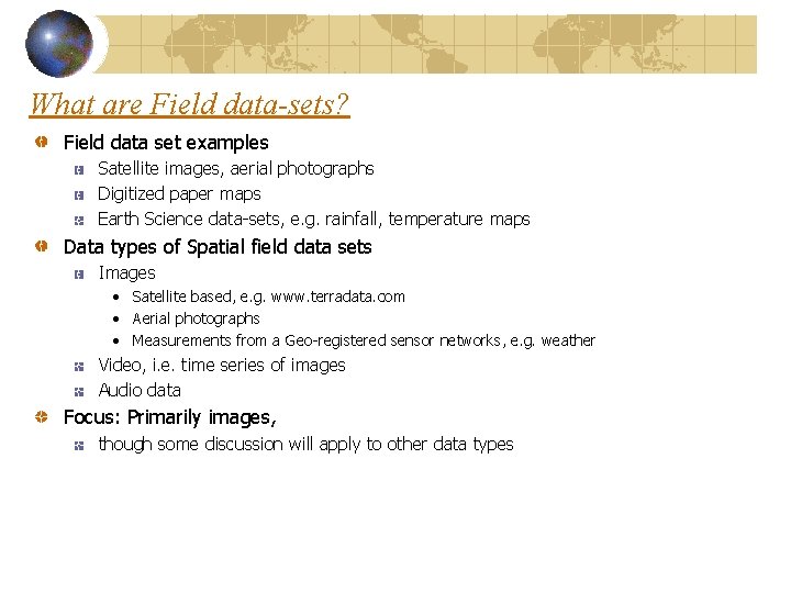 What are Field data-sets? Field data set examples Satellite images, aerial photographs Digitized paper What are Field data-sets? Field data set examples Satellite images, aerial photographs Digitized paper