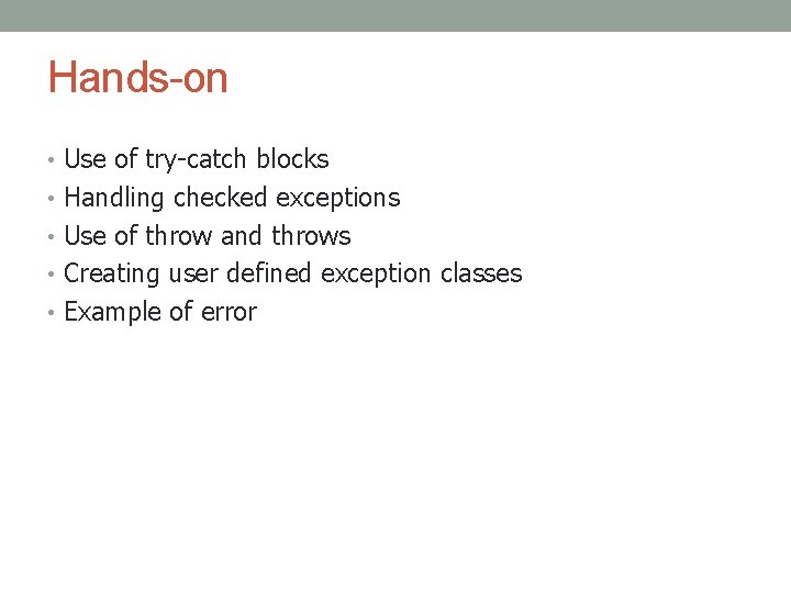 Hands-on • Use of try-catch blocks • Handling checked exceptions • Use of throw