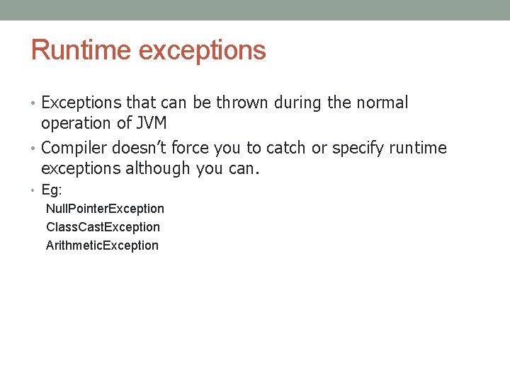 Runtime exceptions • Exceptions that can be thrown during the normal operation of JVM