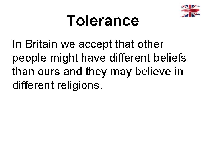 Tolerance In Britain we accept that other people might have different beliefs than ours