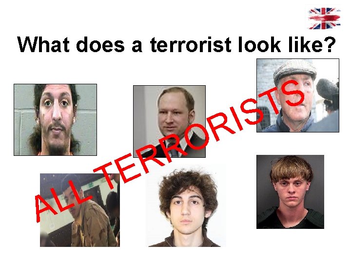 What does a terrorist look like? T L L A R E O R