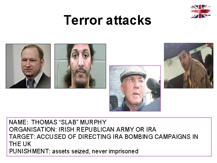 Terror attacks NAME: THOMAS “SLAB” MURPHY ORGANISATION: IRISH REPUBLICAN ARMY OR IRA TARGET: ACCUSED
