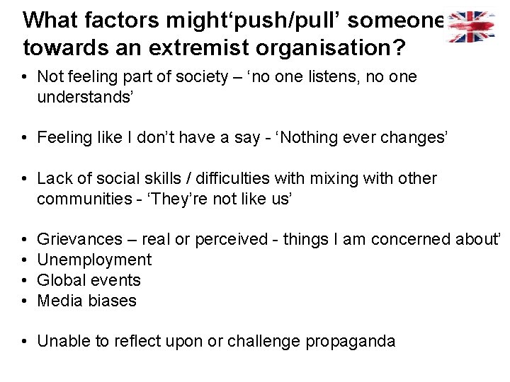 What factors might‘push/pull’ someone towards an extremist organisation? • Not feeling part of society