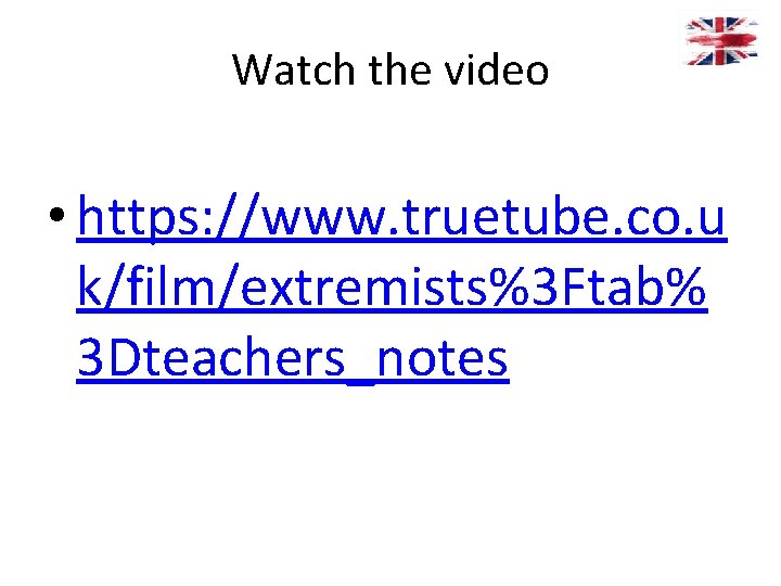 Watch the video • https: //www. truetube. co. u k/film/extremists%3 Ftab% 3 Dteachers_notes 