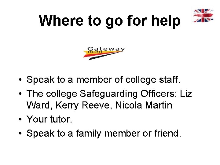 Where to go for help • Speak to a member of college staff. •