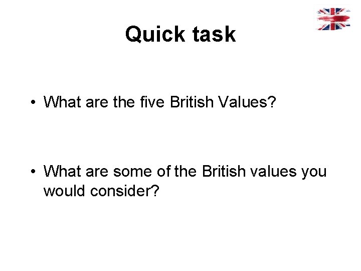 Quick task • What are the five British Values? • What are some of