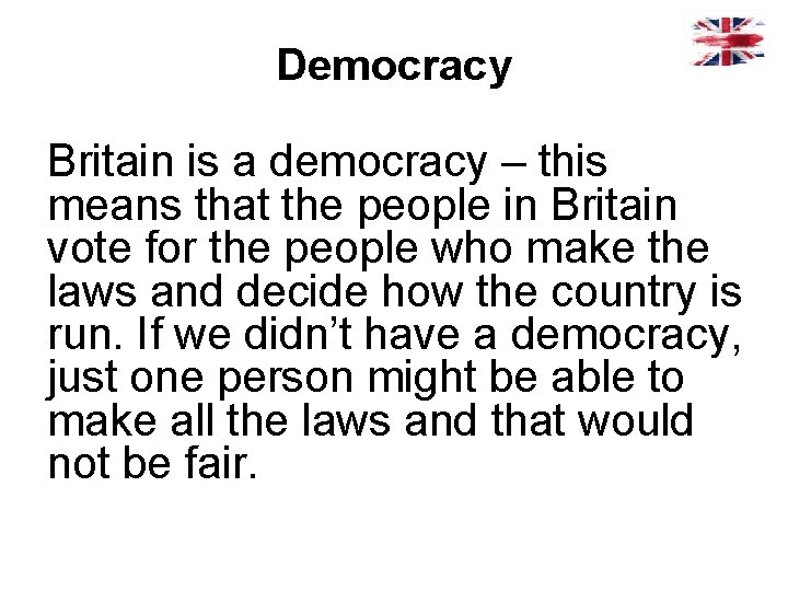 Democracy Britain is a democracy – this means that the people in Britain vote