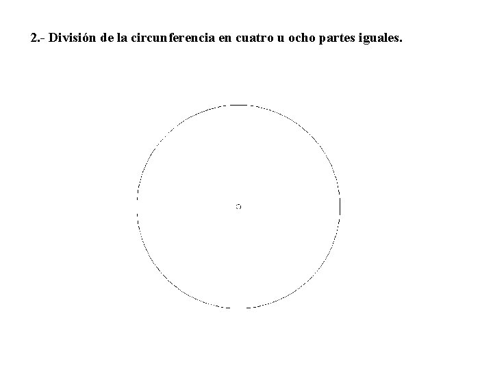 2. - División de la circunferencia en cuatro u ocho partes iguales. 