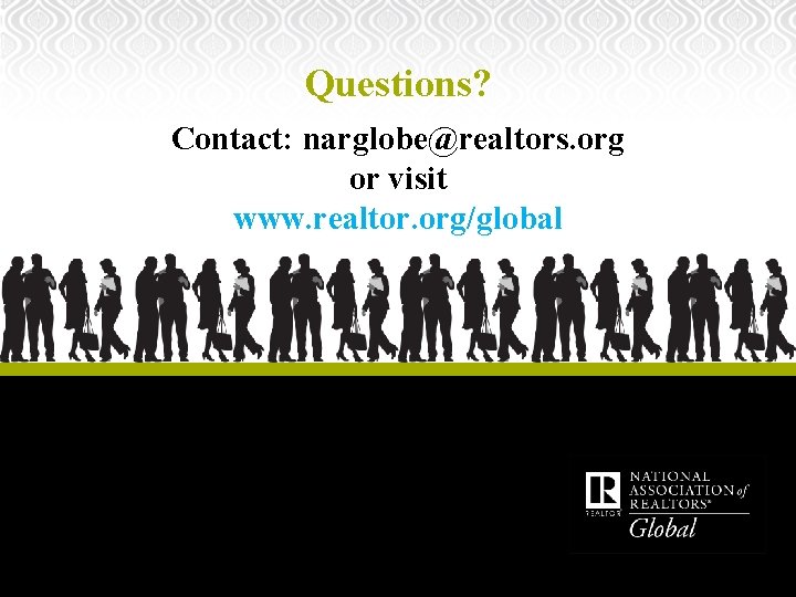 Questions? Contact: narglobe@realtors. org or visit www. realtor. org/global 