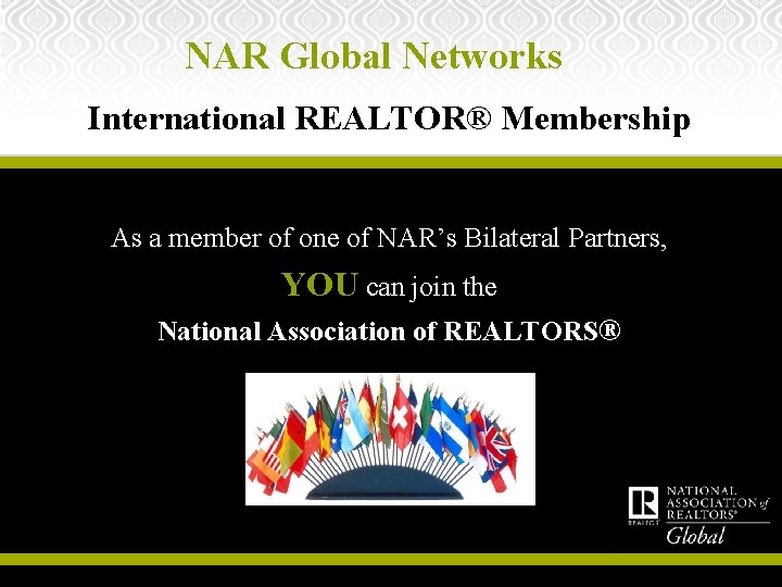 NAR Global Networks International REALTOR® Membership As a member of one of NAR’s Bilateral