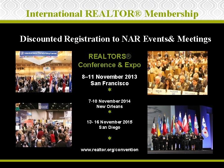 International REALTOR® Membership Discounted Registration to NAR Events& Meetings REALTORS® Conference & Expo 8–