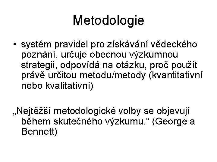 Metodologie • systém pravidel pro získávání vědeckého poznání, určuje obecnou výzkumnou strategii, odpovídá na