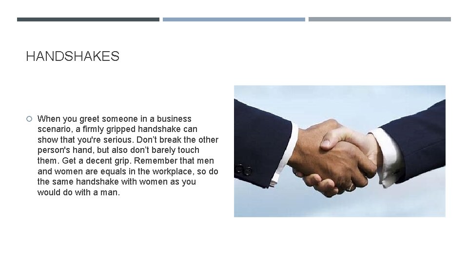 HANDSHAKES When you greet someone in a business scenario, a firmly gripped handshake can
