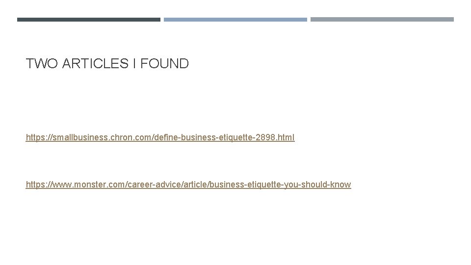 TWO ARTICLES I FOUND https: //smallbusiness. chron. com/define-business-etiquette-2898. html https: //www. monster. com/career-advice/article/business-etiquette-you-should-know 