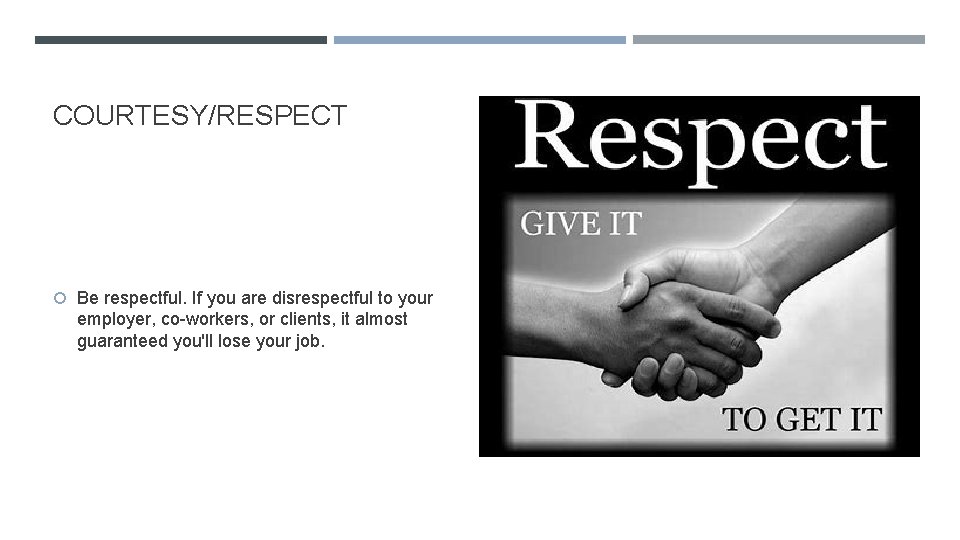 COURTESY/RESPECT Be respectful. If you are disrespectful to your employer, co-workers, or clients, it