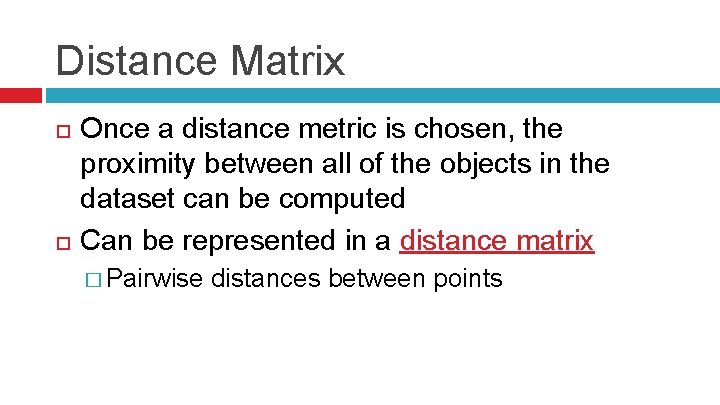 Distance Matrix Once a distance metric is chosen, the proximity between all of the