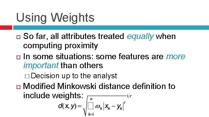 Using Weights So far, all attributes treated equally when computing proximity In some situations: