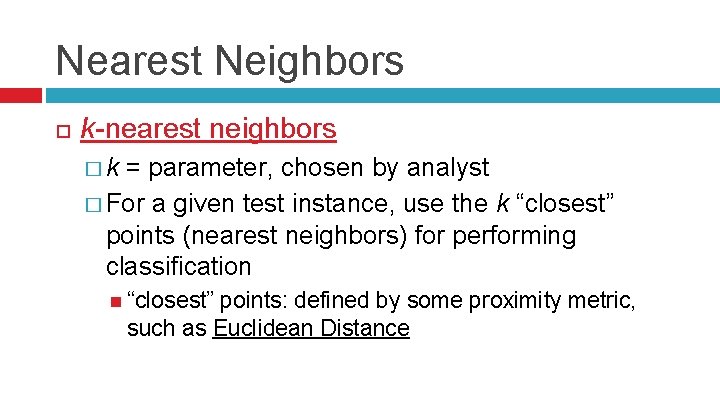 Nearest Neighbors k-nearest neighbors �k = parameter, chosen by analyst � For a given