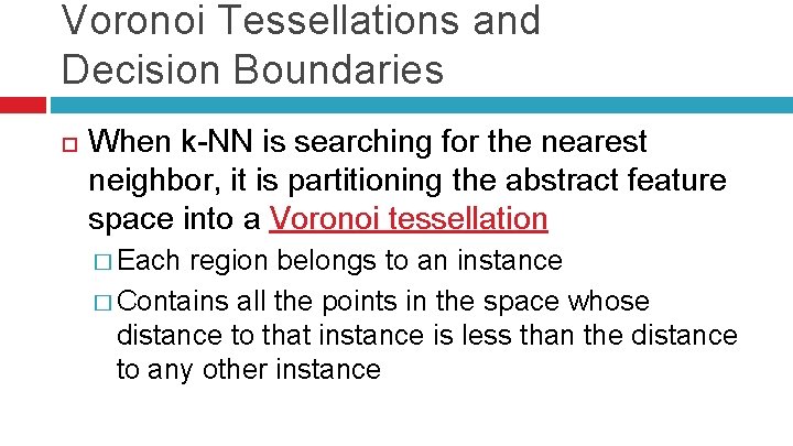 Voronoi Tessellations and Decision Boundaries When k-NN is searching for the nearest neighbor, it