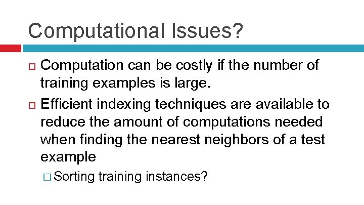 Computational Issues? Computation can be costly if the number of training examples is large.