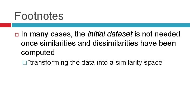 Footnotes In many cases, the initial dataset is not needed once similarities and dissimilarities