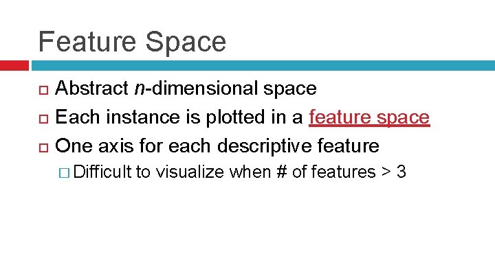 Feature Space Abstract n-dimensional space Each instance is plotted in a feature space One