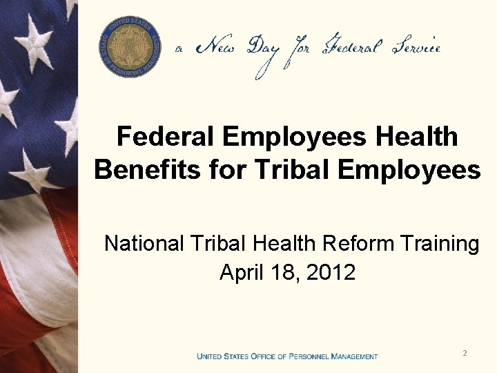 Federal Employees Health Benefits for Tribal Employees National Tribal Health Reform Training April 18,