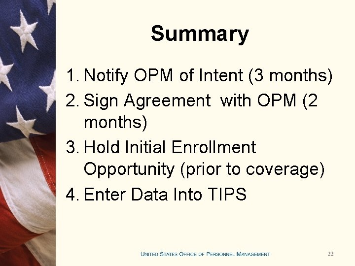 Summary 1. Notify OPM of Intent (3 months) 2. Sign Agreement with OPM (2