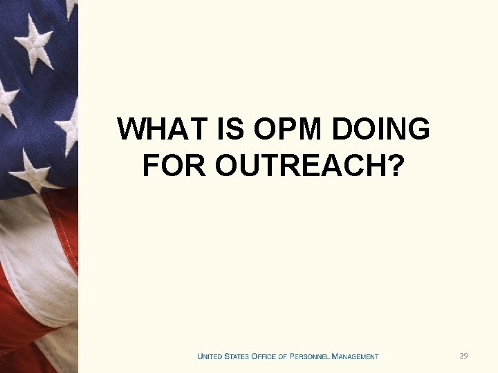 WHAT IS OPM DOING FOR OUTREACH? 29 