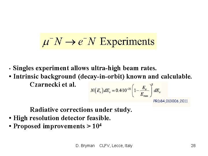 Singles experiment allows ultra-high beam rates. • Intrinsic background (decay-in-orbit) known and calculable. Czarnecki