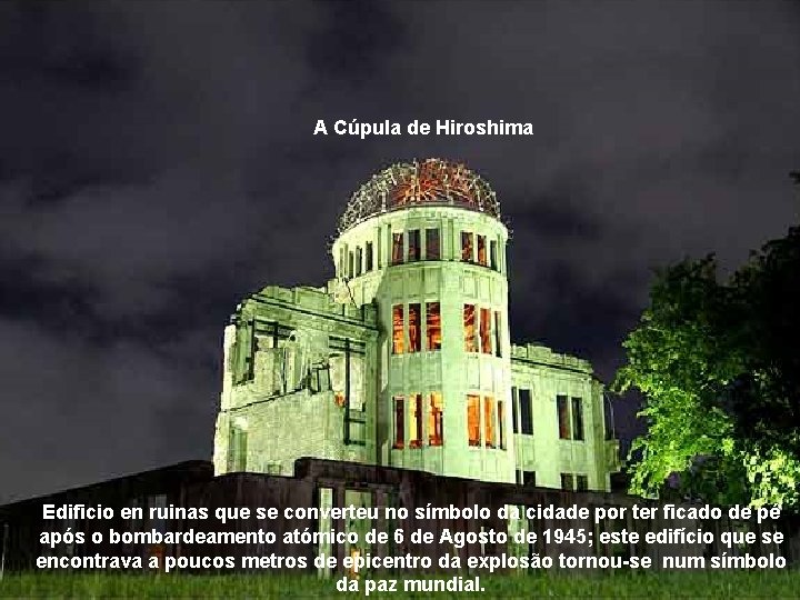 A Cúpula de Hiroshima Edificio en ruinas que se converteu no símbolo da cidade
