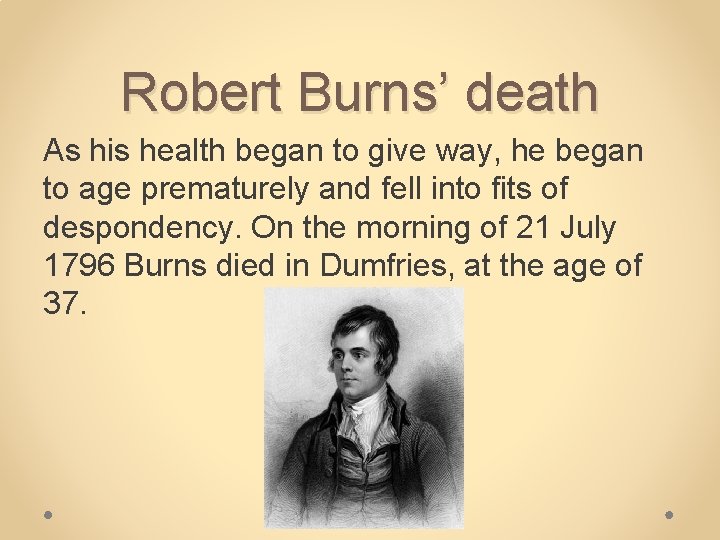 Robert Burns’ death As his health began to give way, he began to age