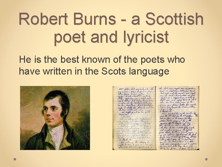 Robert Burns - a Scottish poet and lyricist He is the best known of