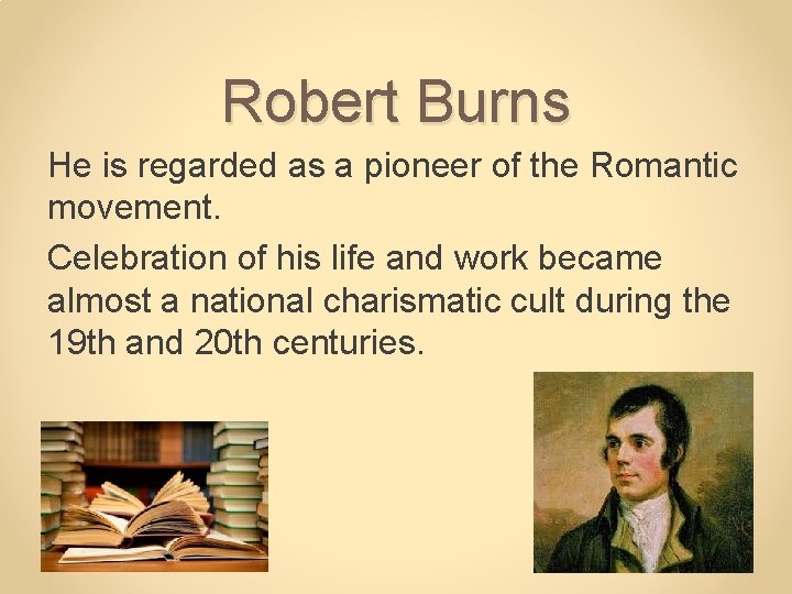 Robert Burns He is regarded as a pioneer of the Romantic movement. Celebration of