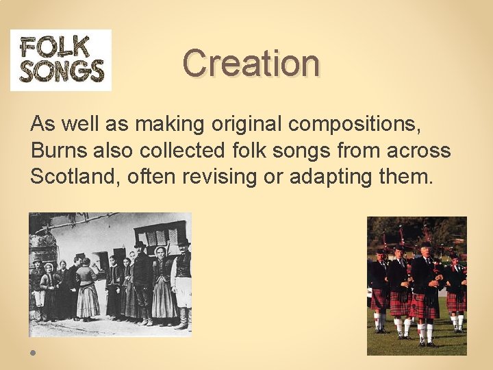 Creation As well as making original compositions, Burns also collected folk songs from across