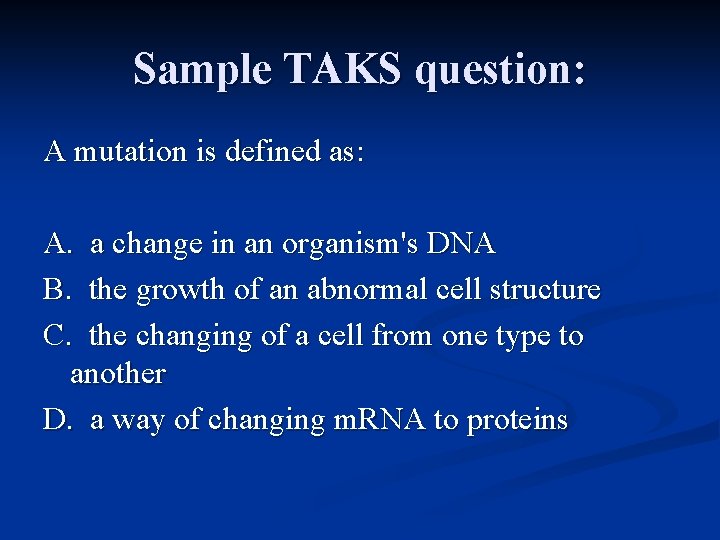Sample TAKS question: A mutation is defined as: A. a change in an organism's
