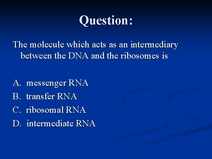 Question: The molecule which acts as an intermediary between the DNA and the ribosomes